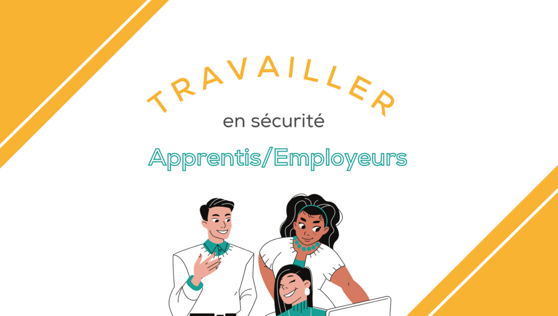 Apprentis / stagiaires et employeurs : Travailler en Toute Sécurité !